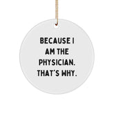 Funny Physician Gifts from Friends - Because I Am The Physician. That's Why. - Circle Ornament for Christmas - Image 1
